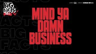 BIG FACTS FRIDAY- Mind Ya Damn Business!