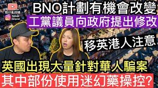 移英港人注意‼️ BNO計劃有機會改變，工黨議員向政府提出修改建議‼️英國出現大量針對華人騙案‼️其中部份仲可能使用迷幻藥操控