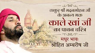 ठाकुर श्री मदनमोहन जी के अनन्य भक्त "काले खां जी" का पावन चरित्र | Bhakt Charitra | Hita Ambrish Ji