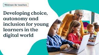 Developing choice, autonomy and inclusion for young learners in the digital world