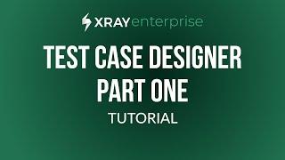 Xray Enterprise Test Case Designer tutorial - Part 1