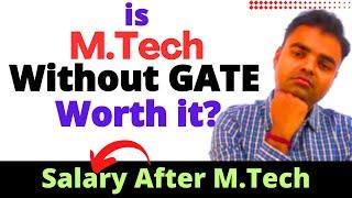 MTech without GATE- is it Worth to do MTech from Private, Salary After MTech in India