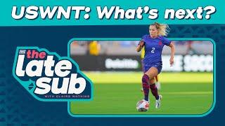 USWNT: What's next? | The Late Sub