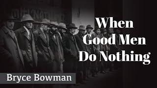 When Good Men do Nothing - Bryce Bowman