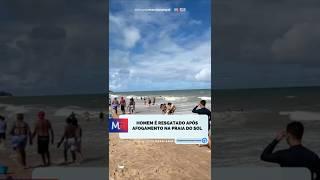 Um homem, foi resgatado após se afogar na Praia do Sol, na Região Metropolitana de João Pessoa