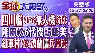 四川艦!076無人機航母｜陸兩款6代機輾壓美｜紅軍村!俄:波蘭傭兵團滅【全球大視野】20241224完整版 @全球大視野Global_Vision