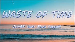 Waste of Time - CLNGR ft. Alexa Cappelli | Lyrics / Lyric Video