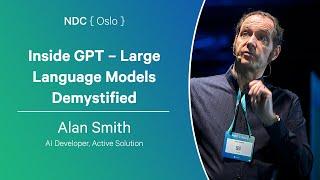 Inside GPT – Large Language Models Demystified - Alan Smith - NDC Oslo 2024