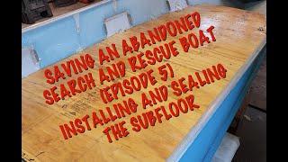 Saving an Abandoned Search and Rescue Boat (Episode 5) - Sealing and Installing the Wooden Subfloor