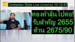 ทองคำลุ้นไปต่อ! รับสำคัญ 2655ต้าน 2675/90 | Contrarian Style Live(ภาคบ่าย) 10-12-67