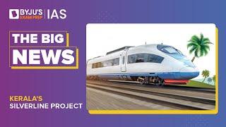 The SilverLine Railway Project of Kerala, Route & Impact | UPSC Prelims & Mains | BYJU’S Big NEWS