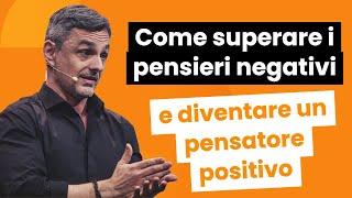 Come superare i pensieri negativi e diventare un pensatore positivo | Filippo Ongaro