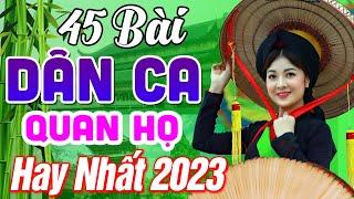 45 Bài Quan Họ Bắc Ninh Hay Nhất 2023 LK Dân Ca Quan Họ Bắc Ninh Ngọt Ngào Nghe 1000 Lần Không Chán