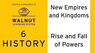 6 History - New Empires and Kingdoms - Rise and Fall of Powers