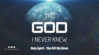 The God I Never Knew — Holy Spirit - The Gift He Gives