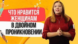 Что нравится женщинам в двойном проникновении / Анна Лукьянова