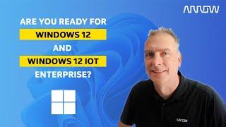 Are you ready for Windows 12 and Windows 12 IoT Enterprise?