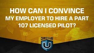 How Can I Convince My Employer to Hire a Part 107 Licensed Pilot?