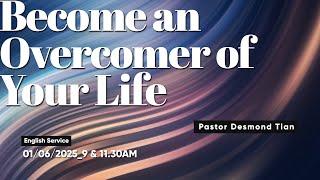 Sunday Service - Become an Overcomer of Your Life by Pastor Desmond Tian