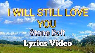 I WILL STILL LOVE YOU - Stone Bolt (Lyrics Video)