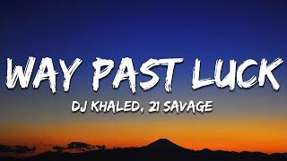 DJ Khaled - WAY PAST LUCK (Lyrics) ft. 21 Savage