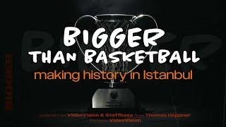 BIGGER THAN BASKETBALL - Making History in Istanbul