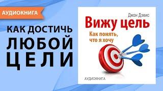 Вижу цель. Как понять, чего я хочу и как достичь любой цели? Джон Дэвис. [Аудиокнига]