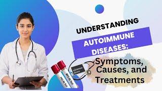 Understanding Autoimmune Diseases: Symptoms, Causes, and Treatments