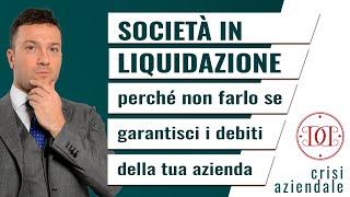 Società in liquidazione: perché non farlo se garantisci i debiti della tua azienda