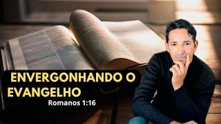 ENVERGONHADO O EVANGELHO...