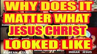 Why Does It Matter, What Jesus Christ Looked Like