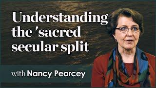 Understanding the 'sacred secular split' - Nancy Pearcey