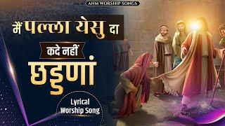 मैं पल्ला येशु दा कदे नहीं छड्डणां || Lyrical Worship Song || ANM Worship Songs