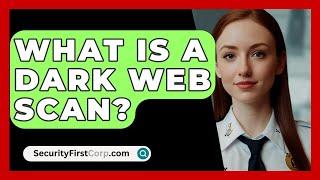 What Is A Dark Web Scan? - SecurityFirstCorp.com