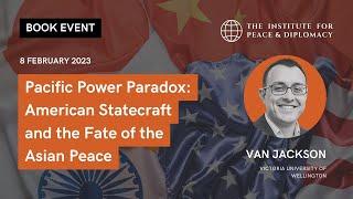 Van Jackson: ‘Pacific Power Paradox: American Statecraft and the Fate of the Asian Peace’