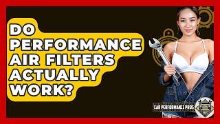 Do Performance Air Filters Actually Work? - Car Performance Pros