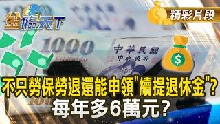 不只勞保勞退還能申領"續提退休金"？ 每年多6萬元？｜金臨天下 20250108 @tvbsmoney