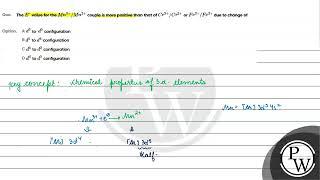 The E° value for the Mn3+/Mn2+ couple is more positive than that of Cr3+/Cr2+ or Fe3+/Fe2+ d....