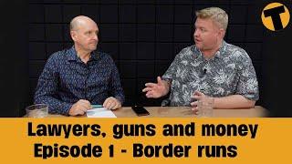 Lawyers, guns and money - Episode 1 - Border runs