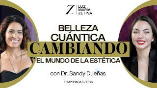 Belleza CUÁNTICA: Cambiando el mundo de la ESTÉTICA. | Doctora Sandy Dueñas y Luz María Zetina