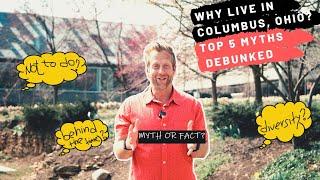 Debunked! Top 5 Myths | Why Live in Columbus, Ohio?