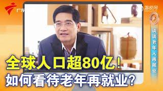 全球人口超80亿！郎咸平: 谈谈老年经济和老年人再就业【财经郎眼】