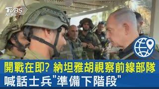 開戰在即  納坦雅胡視察前線部隊 喊話士兵「準備下階段」｜TVBS新聞 @internationalNewsplus