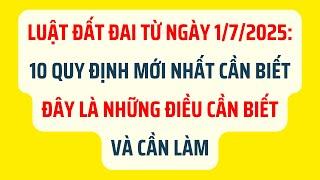Luật Đất Đai Từ Ngày 1/7/2025: 10 Quy Định Mới Nhất Cần Biết