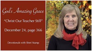 God's Amazing Grace, December 24 — "Christ "Our Teacher Still