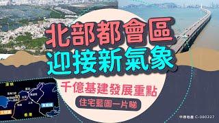 #北部都會區 迎接新氣象 千億基建發展重點 住宅藍圖一片睇