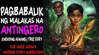 PAGBABALIK NG MALAKAS NA ANTINGERO  (Aswang True Story)