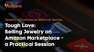 Tough Love: Selling Jewelry on Amazon Marketplace - Valigara Jewelry eCommerce Webinar - Feb 2021
