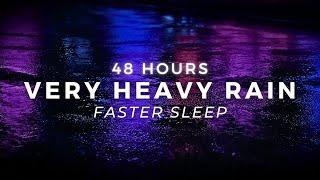 48 Hours Heavy Rain to Sleep FAST - Powerful Rain to Stop Insomnia