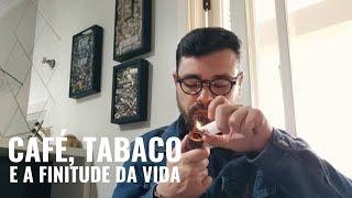 CAFÉ, TABACO E  A FINITUDE DA VIDA!